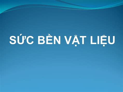 SỨC BỀN VẬT LIỆU Nội dung 9 chương 1 Những khái niệm cơ bản 2 Kéo