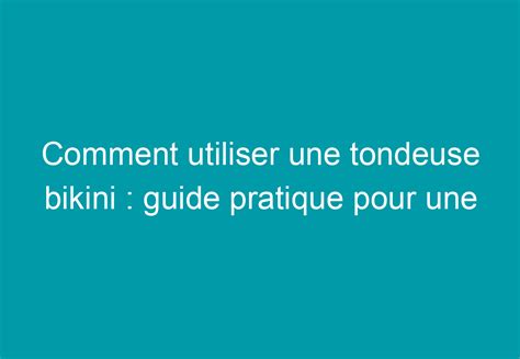 Comment Utiliser Une Tondeuse Bikini Guide Pratique Pour Une