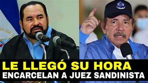 LE LLEGÓ SU HORA Ortega ENCARCELA a juez Sandinista que CONDENÓ y