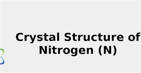 Crystal Structure Of Nitrogen N And Color Uses Discovery 2022