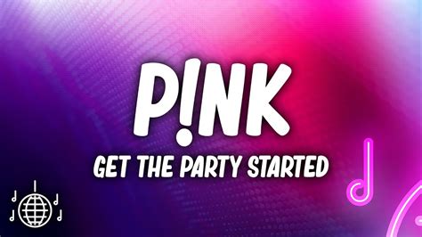 Pnk Get The Party Started Lyrics Youtube