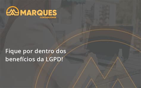 Fique por dentro dos benefícios da LGPD