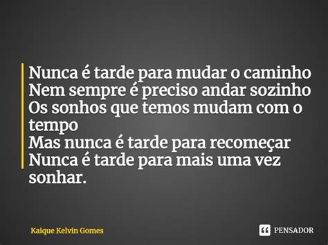 Nunca Tarde Para Mudar O Caminho Kaique Kelvin Gomes Pensador