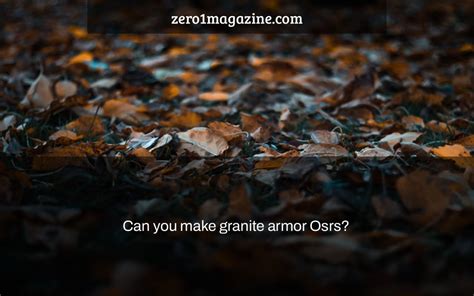 Can you make granite armor Osrs? - Zero 1 Magazine