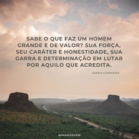 Homem De Carater Frases - A Grandeza do Homem: Força, Caráter e Determinação - Frase de Hoje