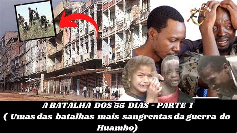 A BATALHA DOS 55 DIAS A BATALHA DO HUAMBO YouTube