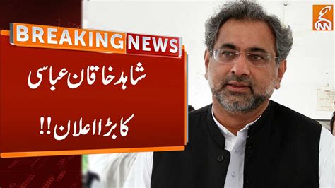 Shahid Khaqan Abbasi Big Announcement Breaking News GNN YouTube