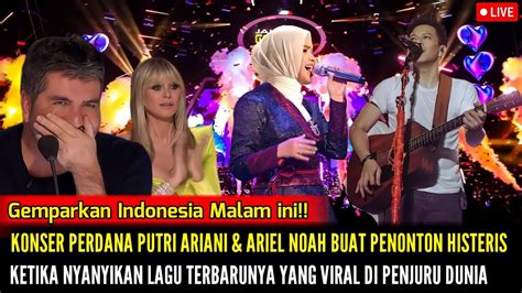 Konser Perdana Putri Ariani Ariel Noah Buat Simon Cowell Histeris