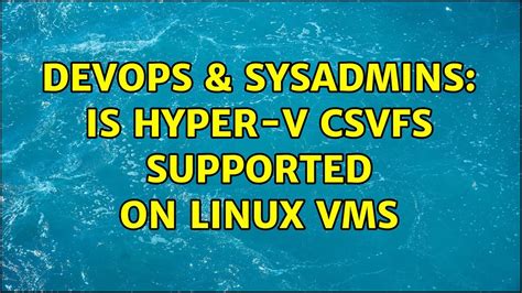 Devops Sysadmins Is Hyper V Csvfs Supported On Linux Vms Youtube