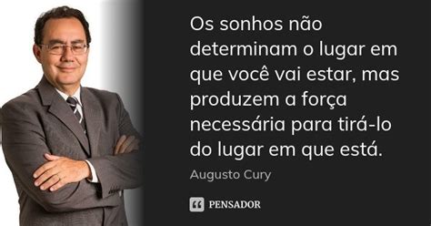 Os sonhos não determinam o lugar em que Augusto Cury Pensador