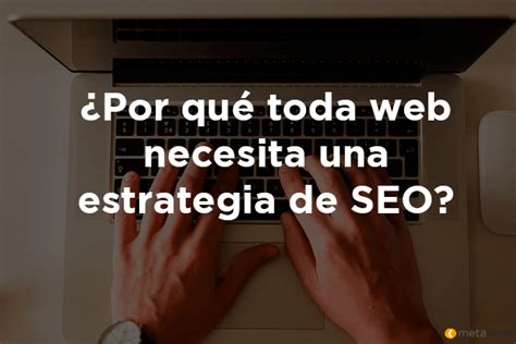 Por Qu Toda Web Debe Tener Una Estrategia De Seo