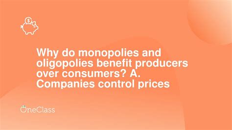 Why Do Monopolies And Oligopolies Benefit Producers Over Consumers A Companies Control Prices