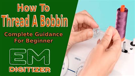 How To Thread A Bobbin Complete Guidance For Beginner Emdigitizer