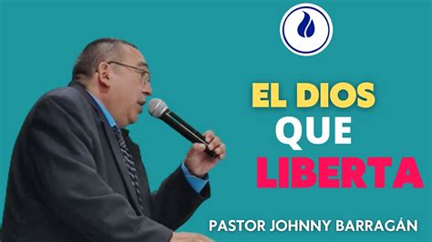 El Dios Que Liberta Pastor Johnny BarragÁn Youtube