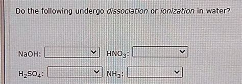 SOLVED: Do the following undergo dissociation or ionization in water ...