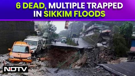 Sikkim Floods 6 Dead 1200 Tourists Stranded In Sikkim After