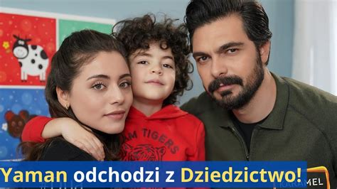 Emanet Serialowy Yaman odchodzi z Dziedzictwa Co dalej z uwielbianą