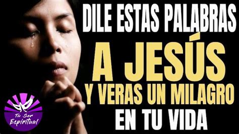 ️ Dile Estas Palabras A JesÚs Y Veras Un Milagro En Tu Vida Youtube