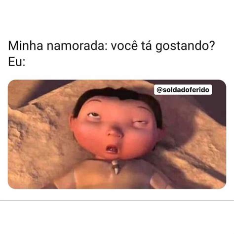 Minha Namorada Voc T Gostando Eu Memes