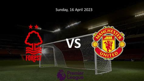 Nottingham Forest Vs Manchester United Key Players Tactics And