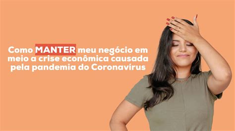 Como manter meu negócio em meio a crise econômica causada pela pandemia