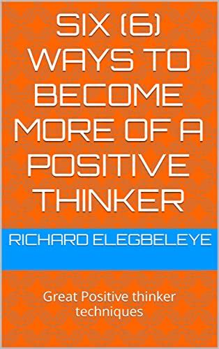 Six 6 Ways To Become More Of A Positive Thinker Great Positive