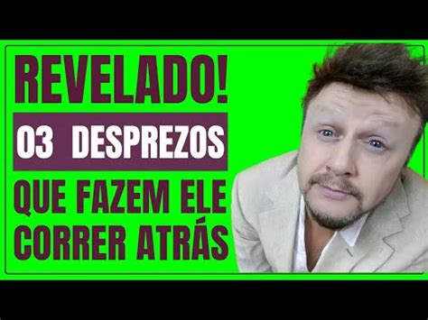 REVELADO 3 MENOSPREZOS QUE FAZEM ELE CORRER ATRÁS YouTube