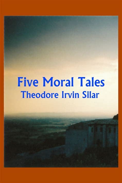 Five Moral Tales By Theodore Irvin Silar Goodreads