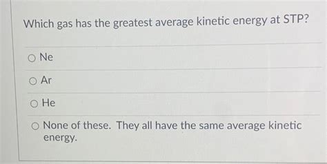 Solved Which Gas Has The Greatest Average Kinetic Energy At Chegg