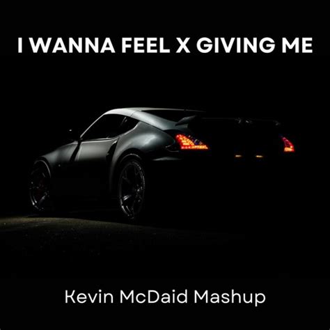 Stream I Wanna Feel X Giving Me Kevin McDaid Mashup By Kevin McDaid