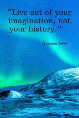 Live Out Of Your Imagination Not Your History Stephen Covey Daily