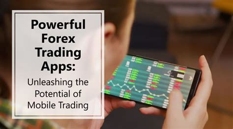 Powerful Forex Trading Apps Unleashing The Potential Of Mobile Trading