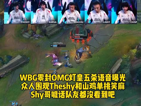 Wbg零封omg灯皇五杀语音曝光众人围观theshy纳尔零怒骑脸 直播吧