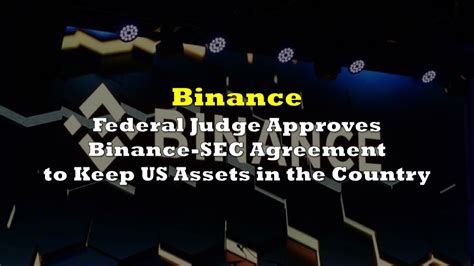 Federal Judge Approves Binance Sec Agreement To Keep Us Assets In The Country The Deep Dive