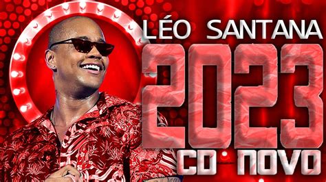 LÉO SANTANA 2023 CD NOVO 2023 REPERTÓRIO NOVO MÚSICAS NOVAS YouTube