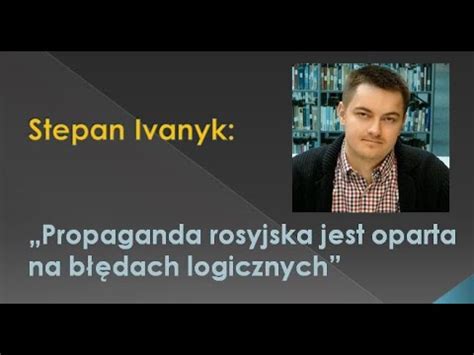 Stepan Ivanyk Propaganda Rosyjska Jest Oparta Ba B Dach Logicznych