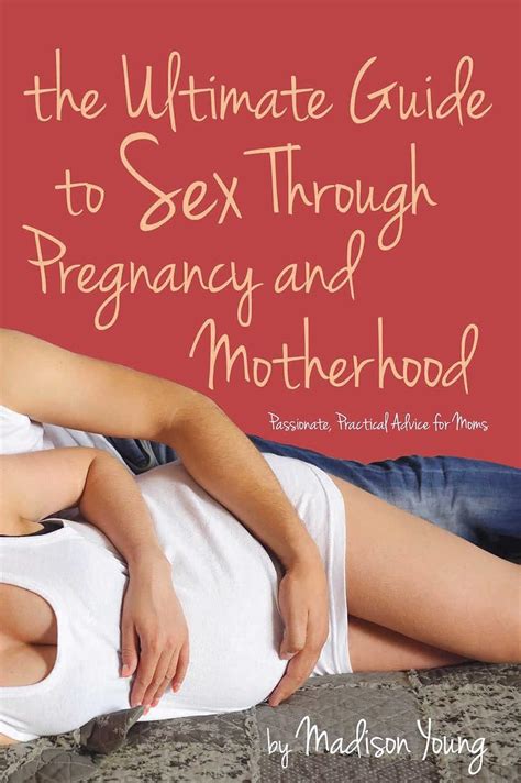 Ultimate Guide To Sex Through Pregnancy And Motherhood Passionate Practical Advice For Moms