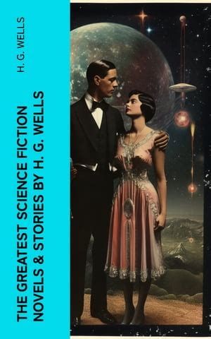 The Greatest Science Fiction Novels Stories By H G Wells Ebook By