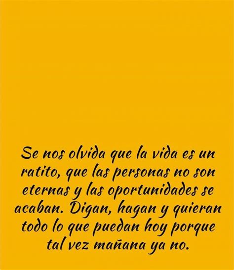 Se Nos Olvida Que La Vida Es Un Ratito Que Las Persona No Son Eternas