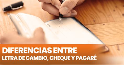 Conoce Las Diferencias Entre Letra De Cambio Cheque Y Pagar T Tulos