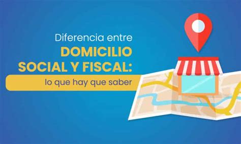 Cuáles son las diferencias entre domicilio social y fiscal