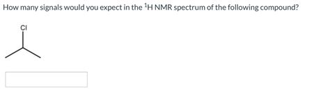 Solved How Many Signals Would You Expect In The 1h Nmr