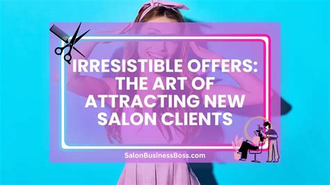 Irresistible Offers The Art Of Attracting New Salon Clients Salon Business Boss