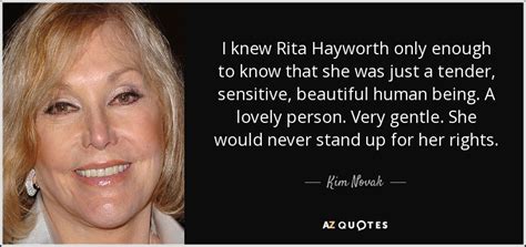 Kim Novak quote: I knew Rita Hayworth only enough to know that she...