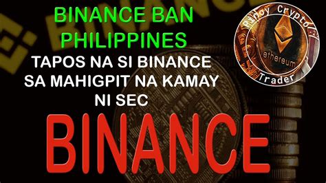 Binance Ban Philippines Wala Na Siyang Lusot Sa Mahigpit Na Kamay Ni Sec Youtube