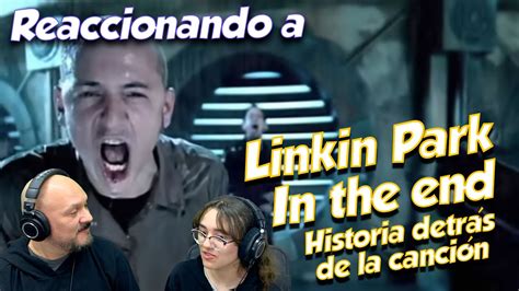 Linkin Park In The End Historia Detrás De La Canción ReacciÓn