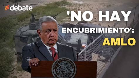 No Hay Encubrimiento Amlo Promete Castigo A Militares Tras Ejecución