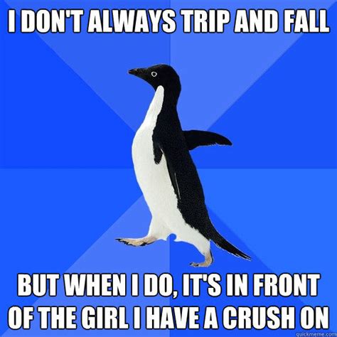 I Dont Always Trip And Fall But When I Do Its In Front Of The Girl I