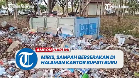 Miris Sampah Berserakan Di Halaman Kantor Bupati Buru Youtube