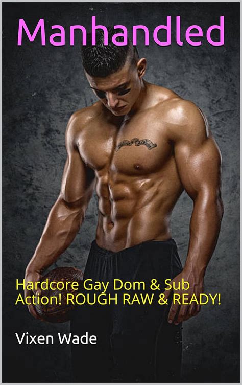 Manhandled Hardcore Gay Dom Sub Action ROUGH RAW READY Alpha Males Book Kindle